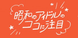 昭和のアイドルのココに注目